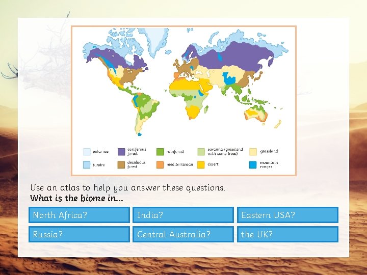 Use an atlas to help you answer these questions. What is the biome in.