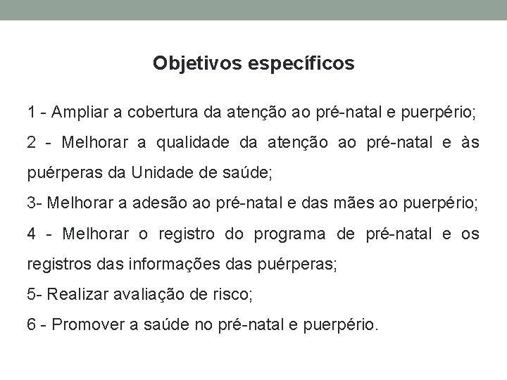 Objetivos específicos 1 - Ampliar a cobertura da atenção ao pré-natal e puerpério; 2