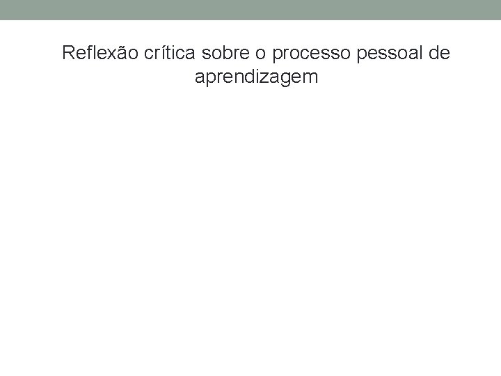 Reflexão crítica sobre o processo pessoal de aprendizagem 