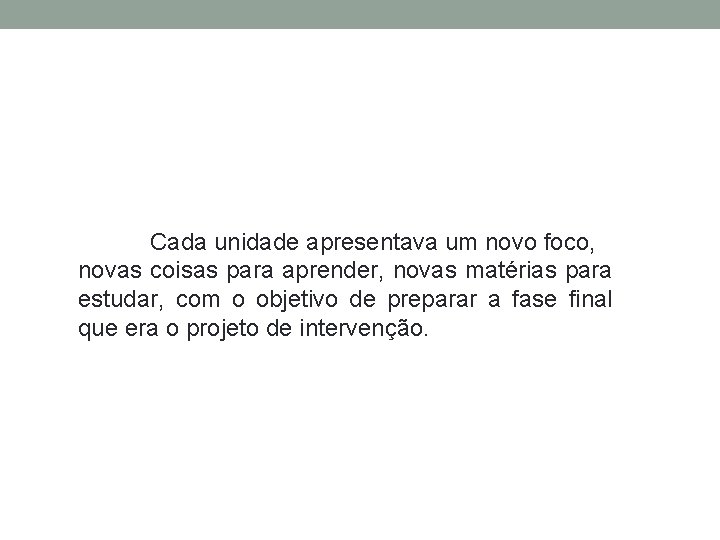 Cada unidade apresentava um novo foco, novas coisas para aprender, novas matérias para estudar,