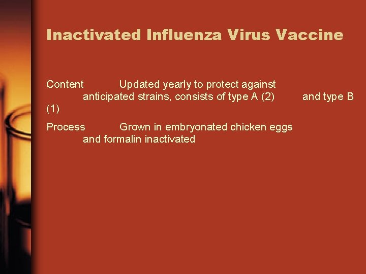 Inactivated Influenza Virus Vaccine Content Updated yearly to protect against anticipated strains, consists of