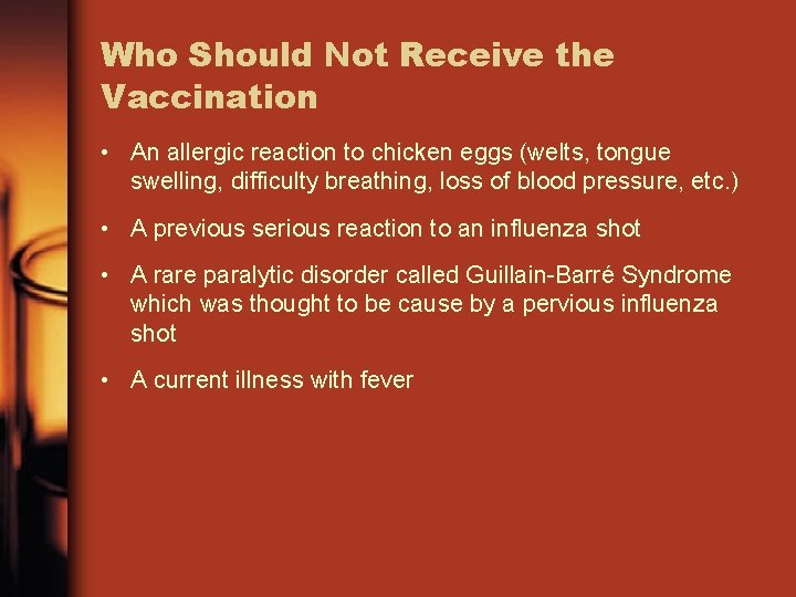 Who Should Not Receive the Vaccination • An allergic reaction to chicken eggs (welts,