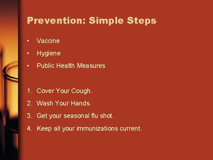 Prevention: Simple Steps • Vaccine • Hygiene • Public Health Measures 1. Cover Your