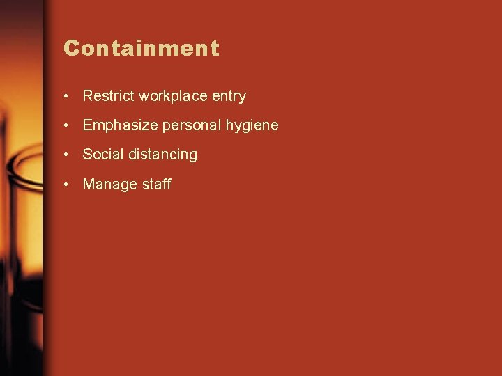 Containment • Restrict workplace entry • Emphasize personal hygiene • Social distancing • Manage