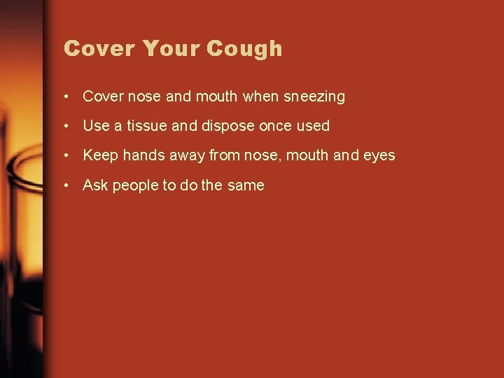 Cover Your Cough • Cover nose and mouth when sneezing • Use a tissue