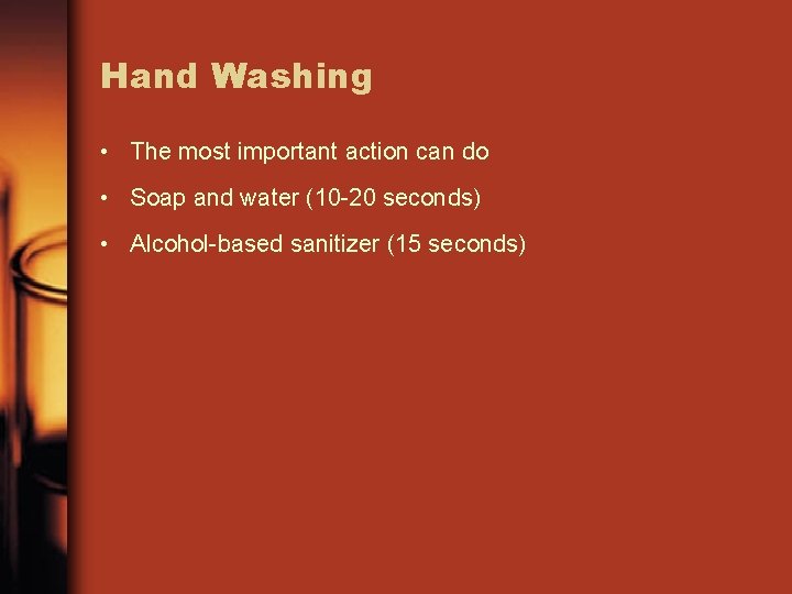 Hand Washing • The most important action can do • Soap and water (10