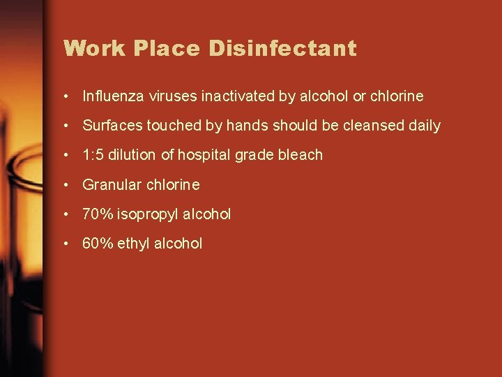 Work Place Disinfectant • Influenza viruses inactivated by alcohol or chlorine • Surfaces touched