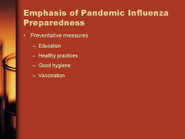 Emphasis of Pandemic Influenza Preparedness • Preventative measures – Education – Healthy practices –
