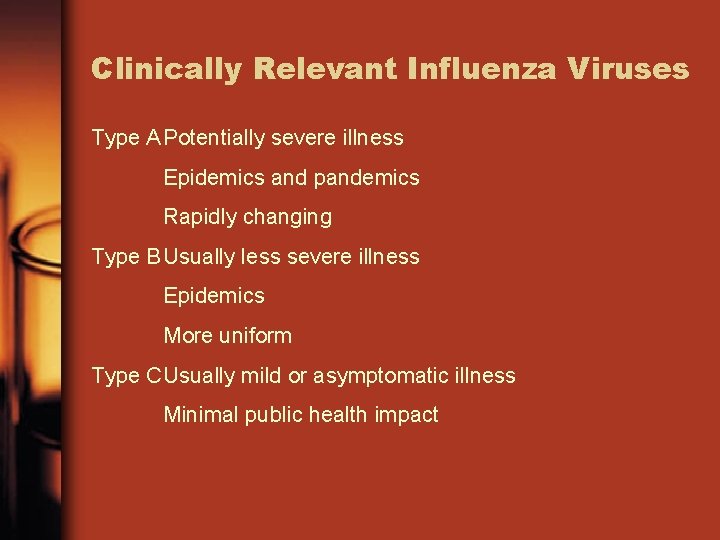 Clinically Relevant Influenza Viruses Type A Potentially severe illness Epidemics and pandemics Rapidly changing