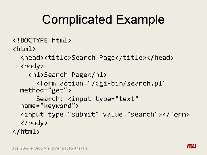 Complicated Example <!DOCTYPE html> <head><title>Search Page</title></head> <body> <h 1>Search Page</h 1> <form action="/cgi-bin/search. pl"