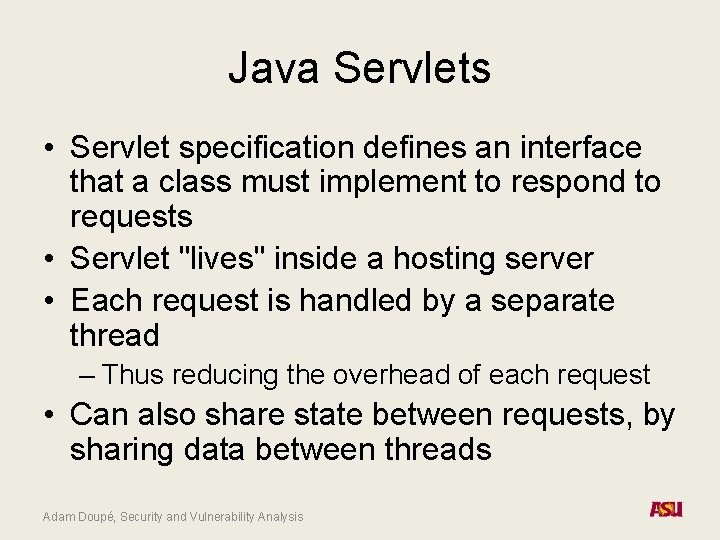 Java Servlets • Servlet specification defines an interface that a class must implement to