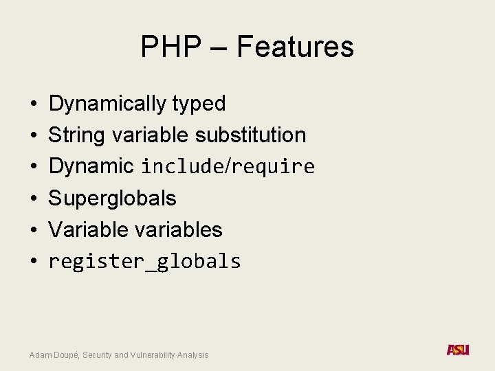 PHP – Features • • • Dynamically typed String variable substitution Dynamic include/require Superglobals