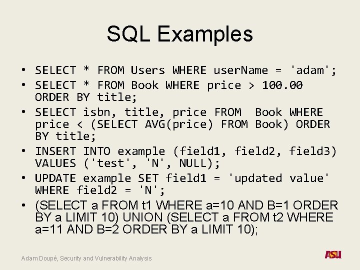 SQL Examples • SELECT * FROM Users WHERE user. Name = 'adam'; • SELECT