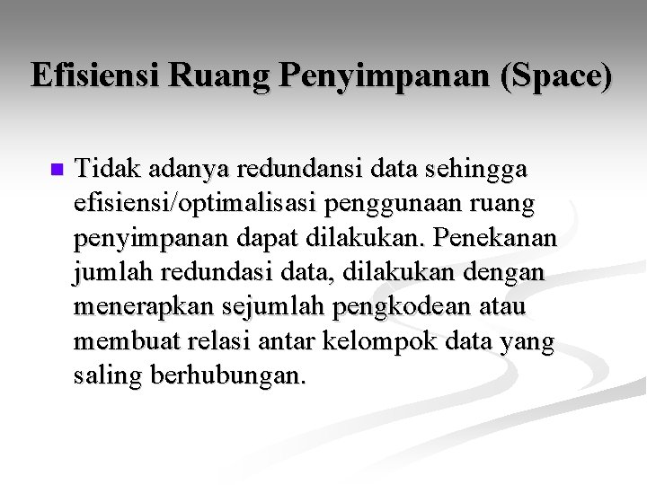 Efisiensi Ruang Penyimpanan (Space) n Tidak adanya redundansi data sehingga efisiensi/optimalisasi penggunaan ruang penyimpanan