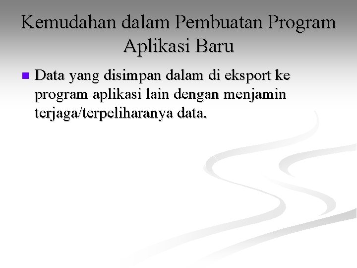 Kemudahan dalam Pembuatan Program Aplikasi Baru n Data yang disimpan dalam di eksport ke