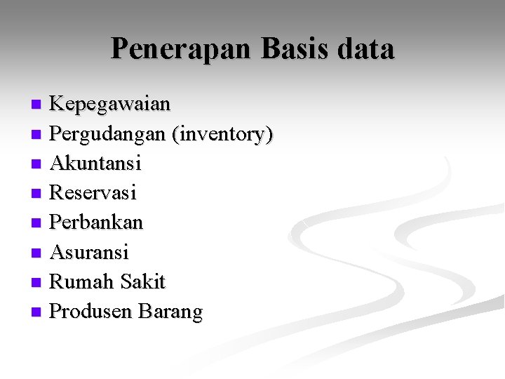 Penerapan Basis data Kepegawaian n Pergudangan (inventory) n Akuntansi n Reservasi n Perbankan n