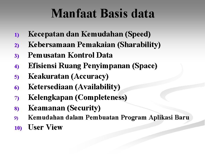 Manfaat Basis data 8) Kecepatan dan Kemudahan (Speed) Kebersamaan Pemakaian (Sharability) Pemusatan Kontrol Data