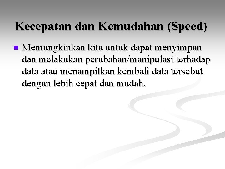 Kecepatan dan Kemudahan (Speed) n Memungkinkan kita untuk dapat menyimpan dan melakukan perubahan/manipulasi terhadap