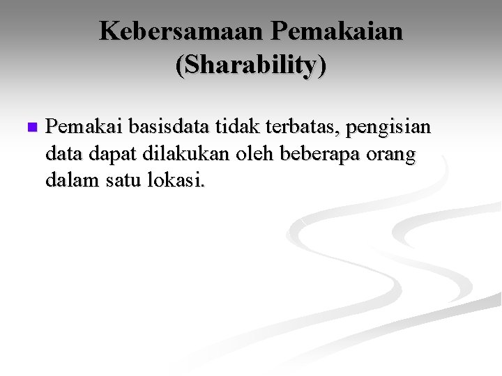 Kebersamaan Pemakaian (Sharability) n Pemakai basisdata tidak terbatas, pengisian data dapat dilakukan oleh beberapa