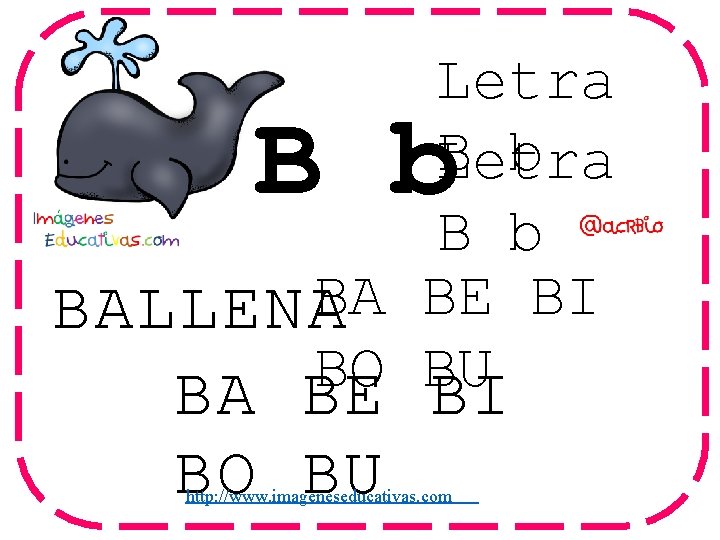 Letra B b BA BE BI BALLENA BO BU BA BE BI B b