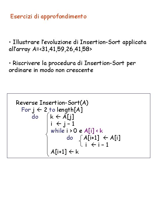 Esercizi di approfondimento • Illustrare l’evoluzione di Insertion-Sort applicata all’array A=<31, 41, 59, 26,