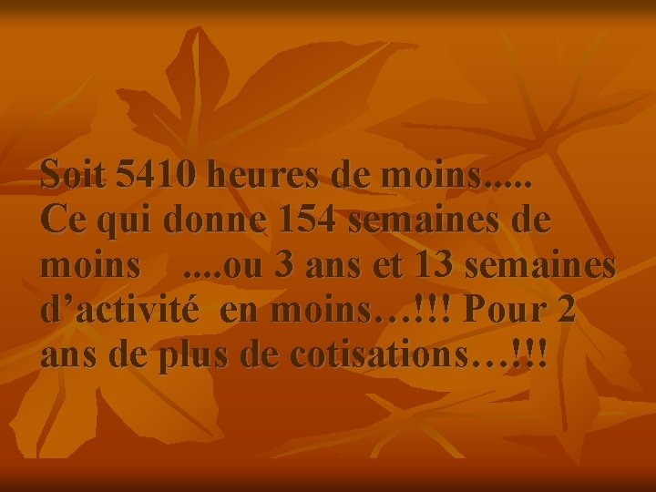 Soit 5410 heures de moins. . . Ce qui donne 154 semaines de moins.