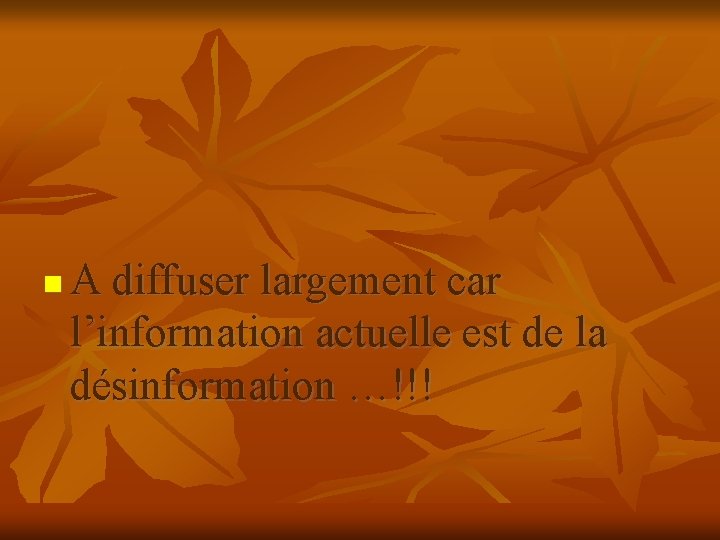  A diffuser largement car l’information actuelle est de la désinformation …!!! 