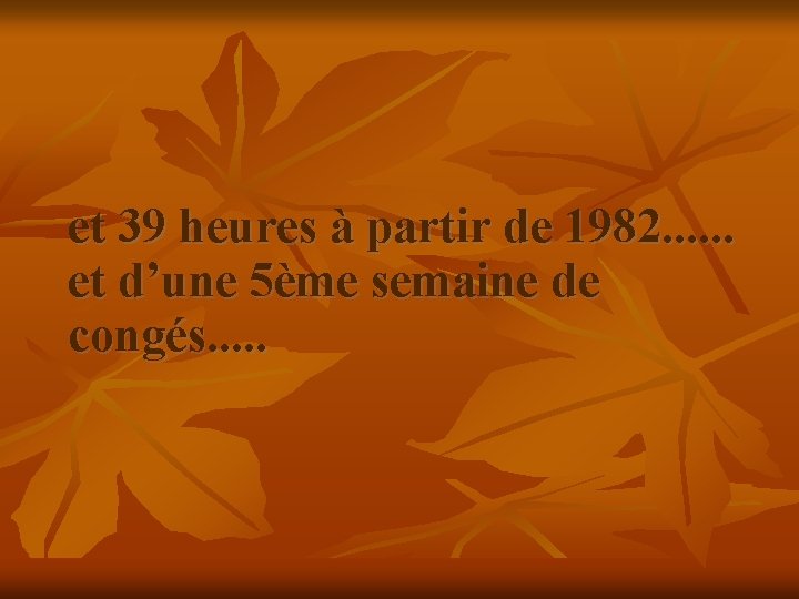 et 39 heures à partir de 1982. . . et d’une 5ème semaine de