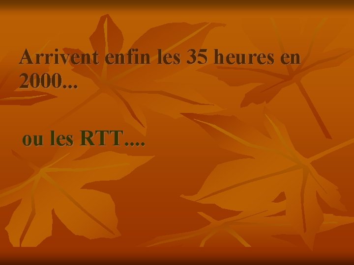 Arrivent enfin les 35 heures en 2000. . . ou les RTT. . 