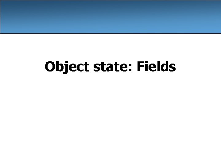 Object state: Fields Object state: Fields
