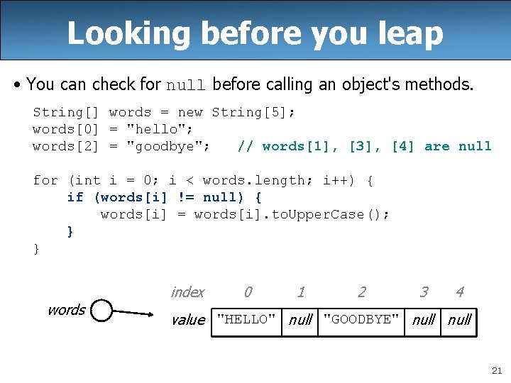 Looking before you leap • You can check for null before calling an object's Looking before you leap • You can check for null before calling an object's