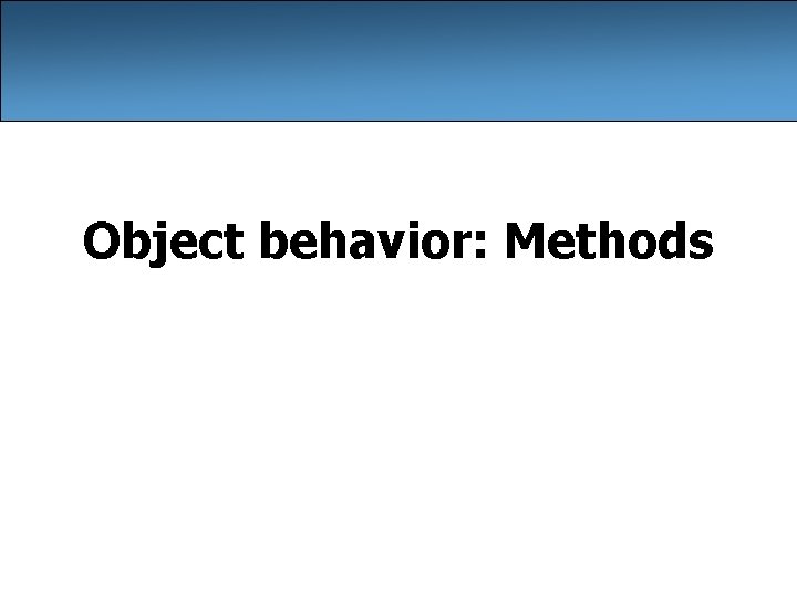 Object behavior: Methods Object behavior: Methods