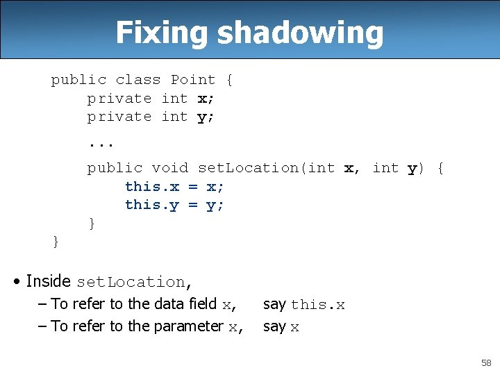 Fixing shadowing public class Point { private int x; private int y; . . Fixing shadowing public class Point { private int x; private int y; . .