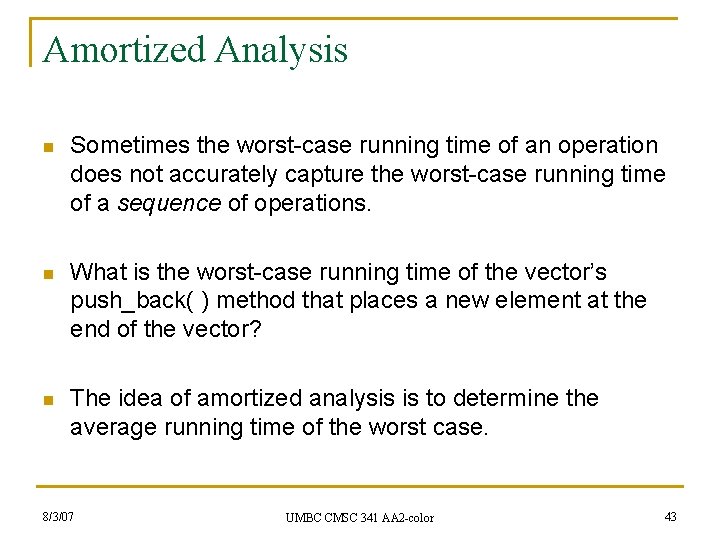 Amortized Analysis n Sometimes the worst-case running time of an operation does not accurately