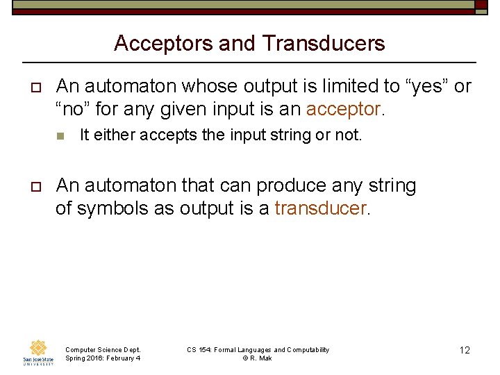 Acceptors and Transducers o An automaton whose output is limited to “yes” or “no”