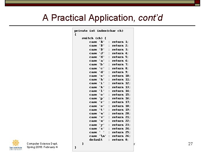 A Practical Application, cont’d Computer Science Dept. Spring 2016: February 4 private int index(char