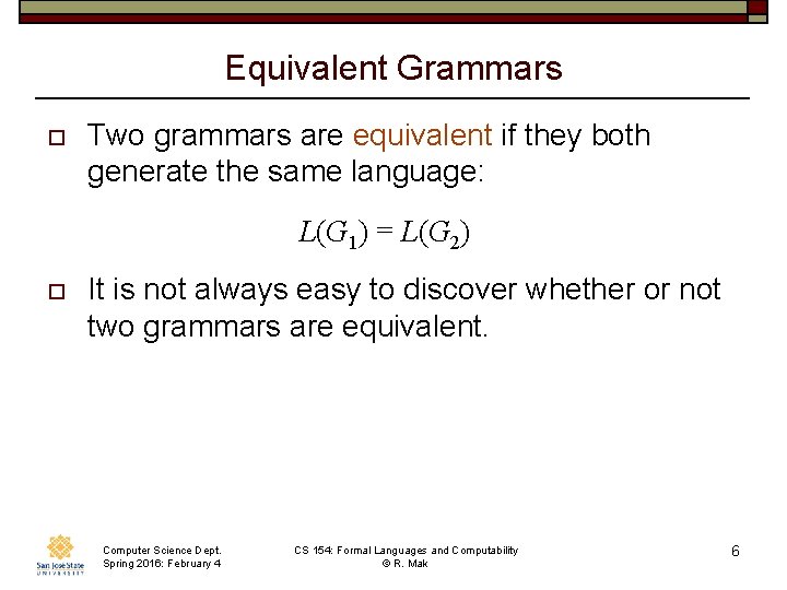 Equivalent Grammars o Two grammars are equivalent if they both generate the same language: