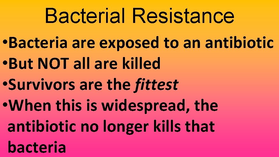 Bacterial Resistance • Bacteria are exposed to an antibiotic • But NOT all are