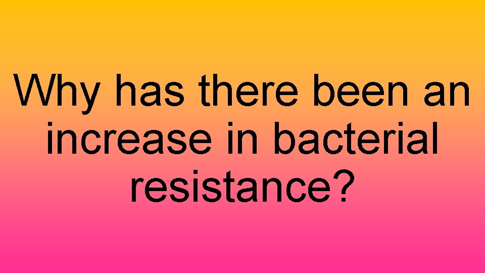 Why has there been an increase in bacterial resistance? 