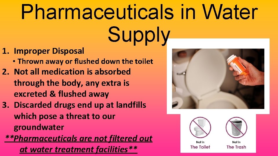 Pharmaceuticals in Water Supply 1. Improper Disposal • Thrown away or flushed down the