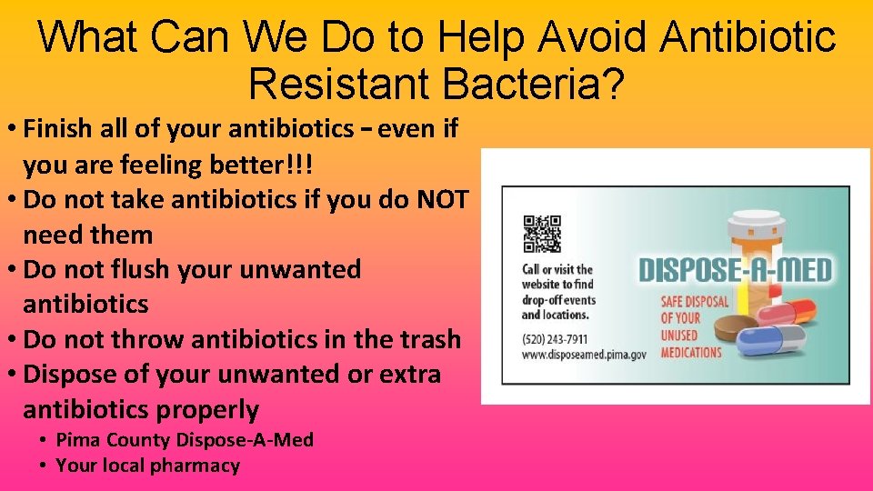 What Can We Do to Help Avoid Antibiotic Resistant Bacteria? • Finish all of