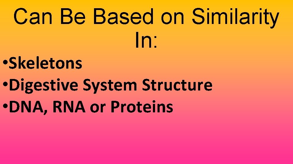 Can Be Based on Similarity In: • Skeletons • Digestive System Structure • DNA,