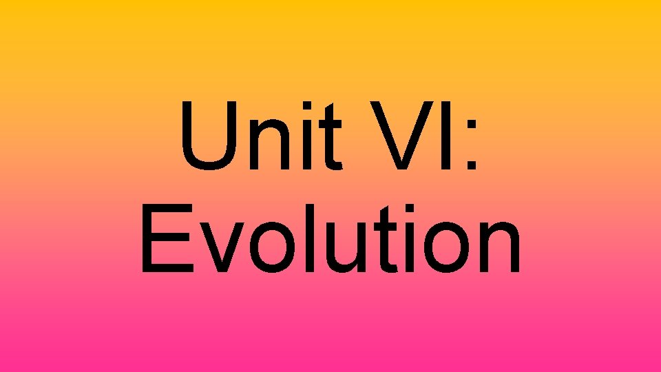 Unit VI: Evolution 