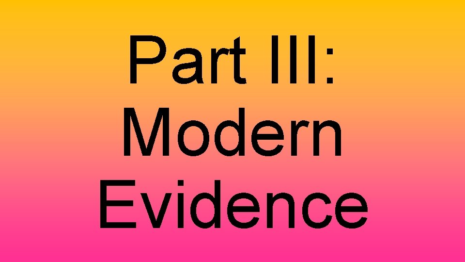 Part III: Modern Evidence 