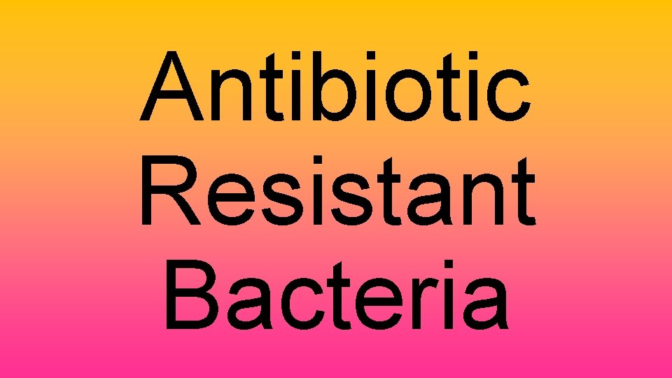 Antibiotic Resistant Bacteria 