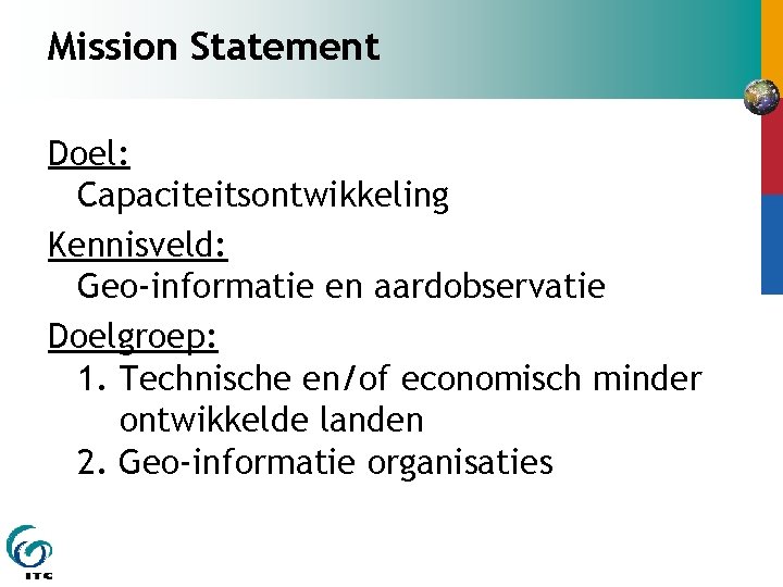 Mission Statement Doel: Capaciteitsontwikkeling Kennisveld: Geo-informatie en aardobservatie Doelgroep: 1. Technische en/of economisch minder