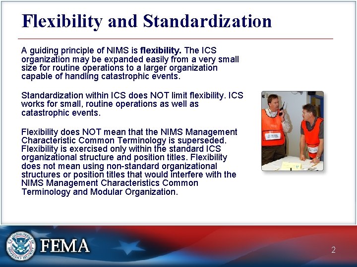 Flexibility and Standardization A guiding principle of NIMS is flexibility. The ICS organization may