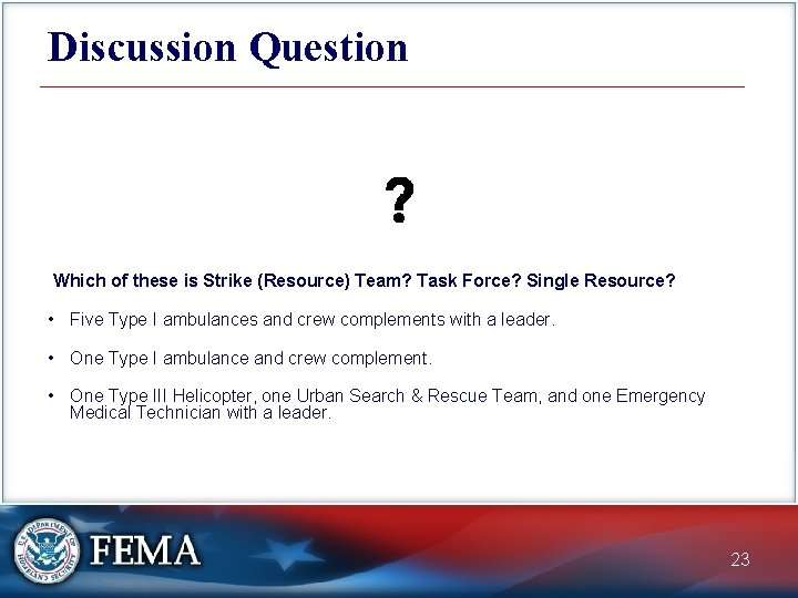 Discussion Question Which of these is Strike (Resource) Team? Task Force? Single Resource? •