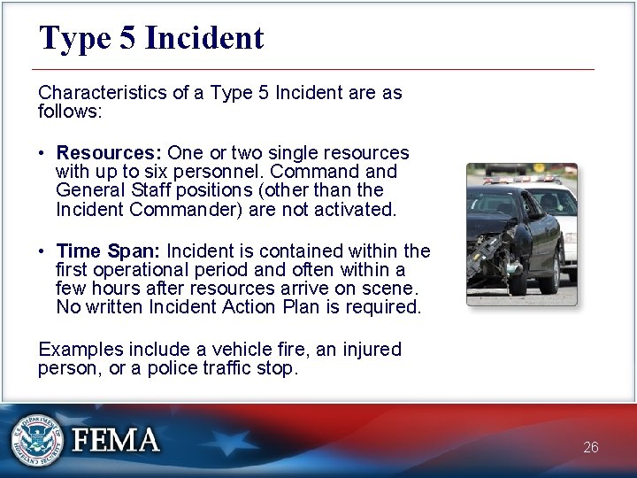 Type 5 Incident Characteristics of a Type 5 Incident are as follows: • Resources: