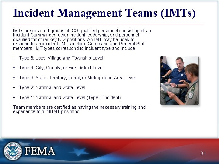 Incident Management Teams (IMTs) IMTs are rostered groups of ICS-qualified personnel consisting of an